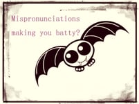 Mispronunciations making you batty?