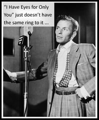 Frank Sinatra: I Have Eyes Only for You just doesn't have the same ring to it...