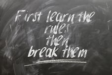 First learn the rules, then break them.